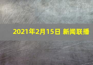 2021年2月15日 新闻联播